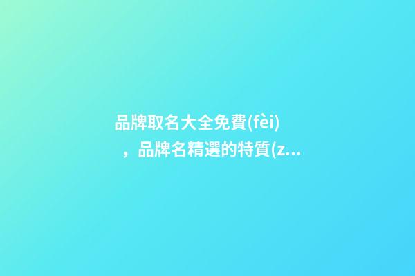 品牌取名大全免費(fèi)，品牌名精選的特質(zhì)